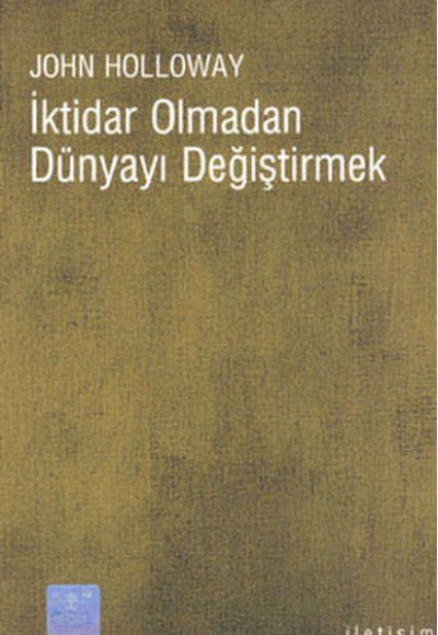 İktidar Olmadan Dünyayı Değiştirmek İktidar Olmadan Dünyayı Değiştirmek