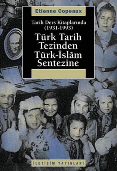 Türk Tarih Tezinden Türk-İslam Sentezine Tarih Ders Kitaplarında (1931-1993) Türk Tarih Tezinden Türk-İslam Sentezine Tarih Ders Kitaplarında (1931-1993)