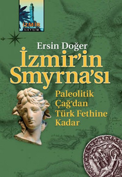 İzmirin Smyrnası - Paleolitik Çağdan Türk Fethine Kadar İzmirin Smyrnası - Paleolitik Çağdan Türk Fethine Kadar