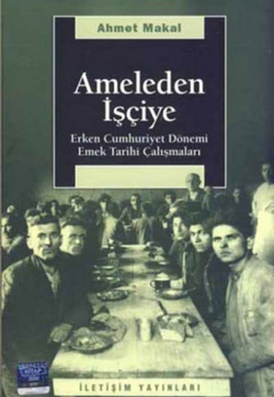 Ameleden İşçiye / Erken Cumhuriyet Dönemi Emek Tarihi Çalışmaları Ameleden İşçiye / Erken Cumhuriyet Dönemi Emek Tarihi Çalışmaları