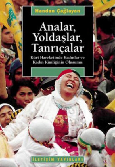 Analar Yoldaşlar Tanrıçalar Kürt Hareketinde Kadınlar ve Kadın Kimliğinin Oluşumu Analar Yoldaşlar Tanrıçalar Kürt Hareketinde Kadınlar ve Kadın Kimliğinin Oluşumu
