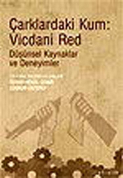 Çarklardaki Kum: Vicdani Red Düşünsel Kaynaklar ve Deneyimler Çarklardaki Kum: Vicdani Red Düşünsel Kaynaklar ve Deneyimler