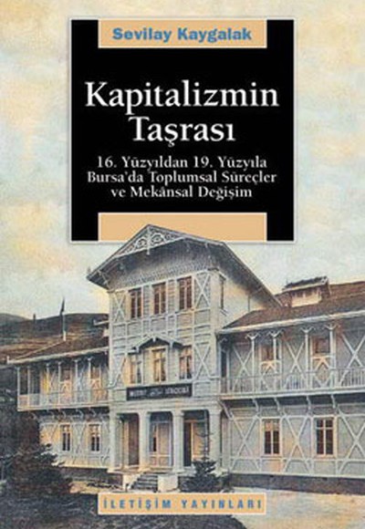 Kapitalizmin Taşrası 16.Yüzyıldan 19.Yüzyıla Bursa'da Toplumsal Süreçler ve Mekansal Değişim Kapitalizmin Taşrası 16.Yüzyıldan 19.Yüzyıla Bursa'da Toplumsal Süreçler ve Mekansal Değişim