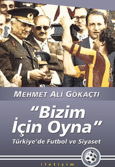 Bizim İçin Oyna Türkiye'de Futbol ve Siyaset Bizim İçin Oyna Türkiye'de Futbol ve Siyaset