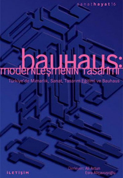 Bauhaus: Modernleşmenin Tasarımı Türkiye'de Mimarlık, Sanat, Tasarım Eğitimi ve Bauhaus Bauhaus: Modernleşmenin Tasarımı Türkiye'de Mimarlık, Sanat, Tasarım Eğitimi ve Bauhaus