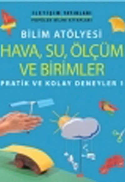Bilim Atölyesi Hava,Su,Ölçüm ve Birimler Pratik ve Kolay Deneyler 1 Bilim Atölyesi Hava,Su,Ölçüm ve Birimler Pratik ve Kolay Deneyler 1