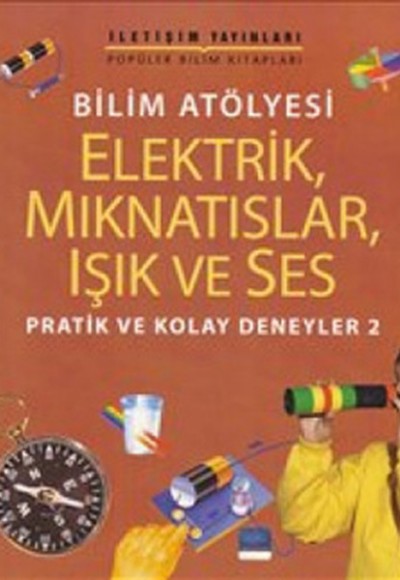 Bilim Atölyesi Elektirik,Mıknatıslar,Işık ve Ses Pratik ve Kolay Deneyler 2 Bilim Atölyesi Elektirik,Mıknatıslar,Işık ve Ses Pratik ve Kolay Deneyler 2