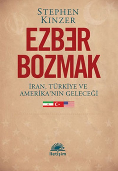 Ezber Bozmak İran, Türkiye ve Amerika'nın Geleceği Ezber Bozmak İran, Türkiye ve Amerika'nın Geleceği