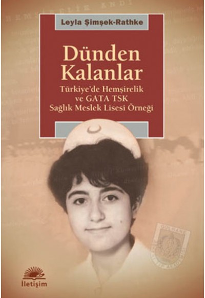 Dünden Kalanlar Türkiye'de Hemşirelik ve GATA TSK Sağlık Meslek Lisesi Örneği Dünden Kalanlar Türkiye'de Hemşirelik ve GATA TSK Sağlık Meslek Lisesi Örneği