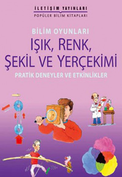 Bilim Oyunları Işık, Renk, Şekil ve Yerçekimi Pratik Deneyler ve Etkinlikler Bilim Oyunları Işık, Renk, Şekil ve Yerçekimi Pratik Deneyler ve Etkinlikler