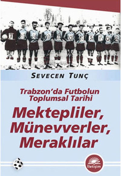 Mektepliler, Münevverler, Meraklılar Trabzon'da Futbolun Toplumsal Tarihi Mektepliler, Münevverler, Meraklılar Trabzon'da Futbolun Toplumsal Tarihi