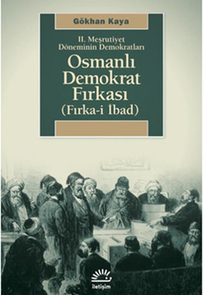 II. Meşrutiyet Döneminin Demokratları Osmanlı Demokrat Fırkası (Fırka-i İbad) II. Meşrutiyet Döneminin Demokratları Osmanlı Demokrat Fırkası (Fırka-i İbad)