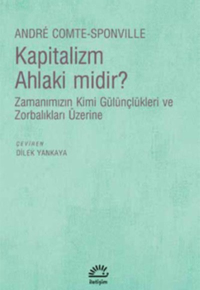 Kapitalizm Ahlaki midir? Zamanımızın Kimi Gülünçlükleri ve Zorbalıkları Üzerine Kapitalizm Ahlaki midir? Zamanımızın Kimi Gülünçlükleri ve Zorbalıkları Üzerine