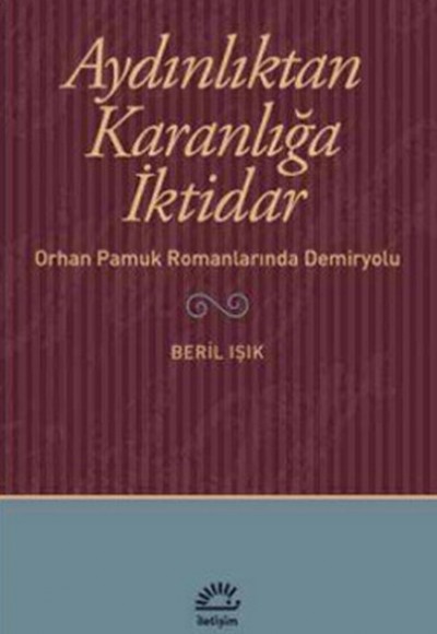 Aydınlıktan Karanlığa İktidar Orhan Pamuk Romanlarında Demiryolu Aydınlıktan Karanlığa İktidar Orhan Pamuk Romanlarında Demiryolu