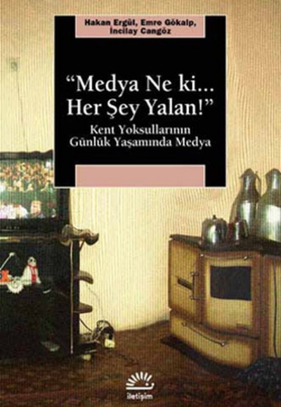 Medya Ne ki.. Her Şey Yalan! Kent Yoksullarının Günlük Yaşamında Medya Medya Ne ki.. Her Şey Yalan! Kent Yoksullarının Günlük Yaşamında Medya
