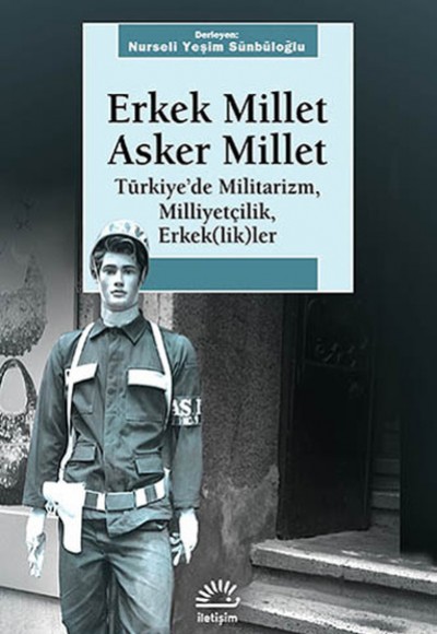 Erkek Millet Asker Millet Türkiye'de Militarizm, Miliyetçilik, Erkek (lik)ler Erkek Millet Asker Millet Türkiye'de Militarizm, Miliyetçilik, Erkek (lik)ler