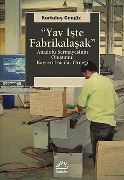Yav İşte Fabrikalaşak Anadolu Sermayesinin Oluşumu: Kayseri-Hacılar Örneği Yav İşte Fabrikalaşak Anadolu Sermayesinin Oluşumu: Kayseri-Hacılar Örneği