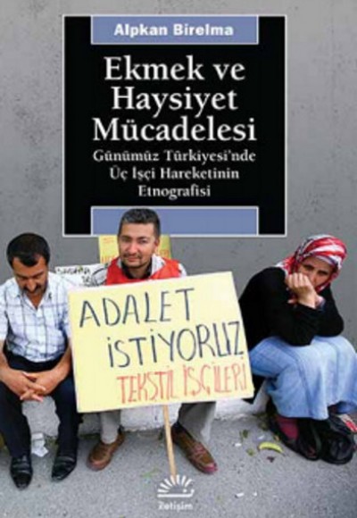 Ekmek ve Haysiyet Mücadelesi Günümüz Türkiyesi'nde Üç İşçi Hareketinin Etnografisi Ekmek ve Haysiyet Mücadelesi Günümüz Türkiyesi'nde Üç İşçi Hareketinin Etnografisi