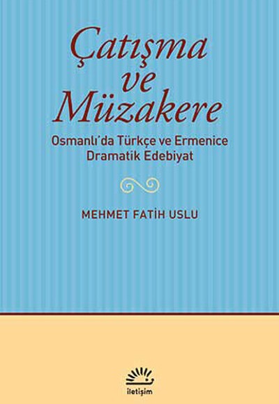 Çatışma ve Müzakere Osmanlı'da Türkçe ve Ermenice Dramatik Edebiyat Çatışma ve Müzakere Osmanlı'da Türkçe ve Ermenice Dramatik Edebiyat