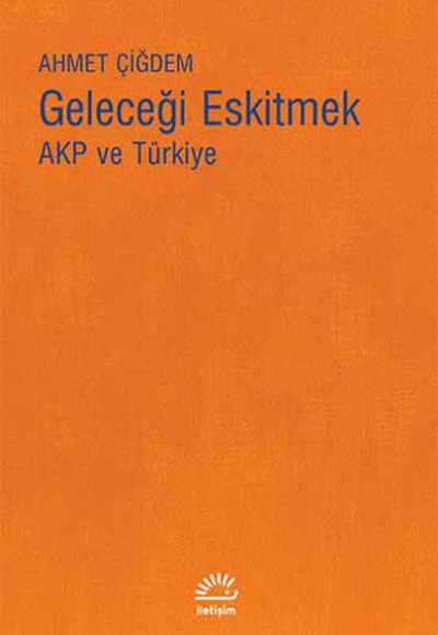 Geleceği Eskitmek AKP ve Türkiye Geleceği Eskitmek AKP ve Türkiye