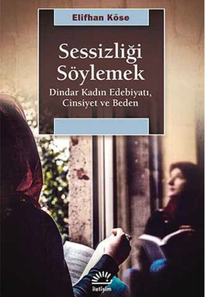 Sessizliği Söylemek Dindar Kadın Edebiyatı, Cinsiyet ve Beden Sessizliği Söylemek Dindar Kadın Edebiyatı, Cinsiyet ve Beden