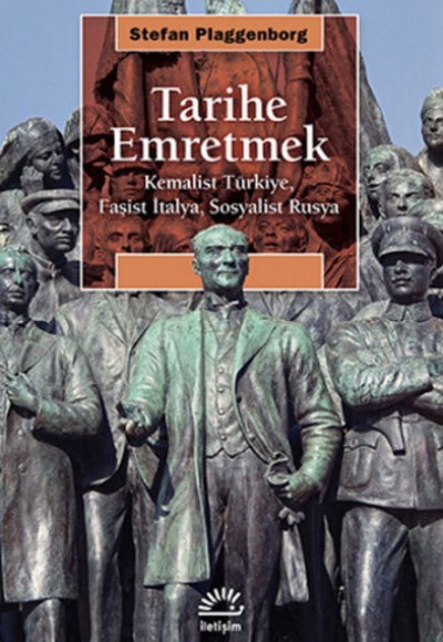 Tarihe Emretmek Kemalist Türkiye, Faşist İtalya, Sosyalist Rusya Tarihe Emretmek Kemalist Türkiye, Faşist İtalya, Sosyalist Rusya