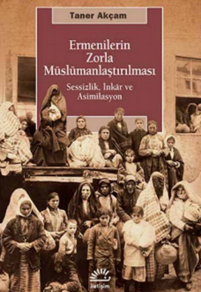 Ermenilerin Zorla Müslümanlaştırılması Sessizlik, İnkar ve Asimilasyon Ermenilerin Zorla Müslümanlaştırılması Sessizlik, İnkar ve Asimilasyon