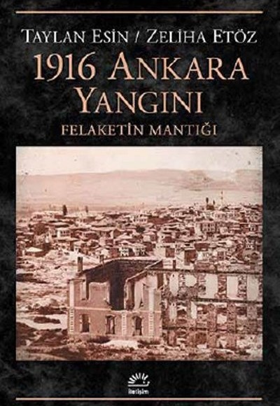 1916 Ankara Yangını Felaketin Mantığı 1916 Ankara Yangını Felaketin Mantığı