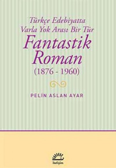 Fantastik Roman (1876-1960) Türkçe Edebiyatta Varla Yok Arası Bir Tür Fantastik Roman (1876-1960) Türkçe Edebiyatta Varla Yok Arası Bir Tür
