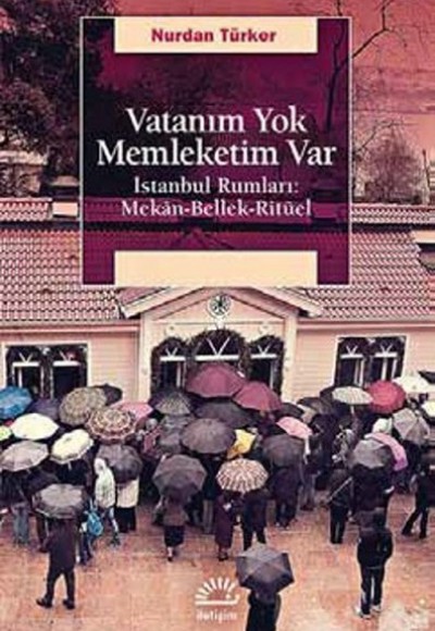 Vatanım Yok İstanbul Rumları: Mekan-Bellek-Ritüel Vatanım Yok İstanbul Rumları: Mekan-Bellek-Ritüel