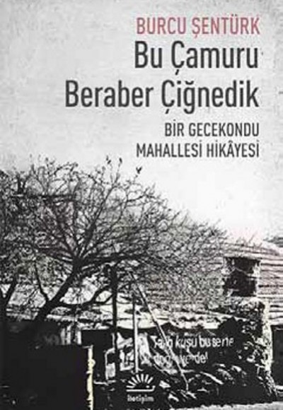 Bu Çamuru Beraber Çiğnedik Bir Gecekondu Mahallesi Hikayesi Bu Çamuru Beraber Çiğnedik Bir Gecekondu Mahallesi Hikayesi