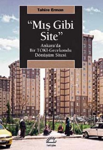 "Mış Gibi Site" Ankara’da Bir TOKİ-Gecekondu Dönüşüm Sitesi "Mış Gibi Site" Ankara’da Bir TOKİ-Gecekondu Dönüşüm Sitesi