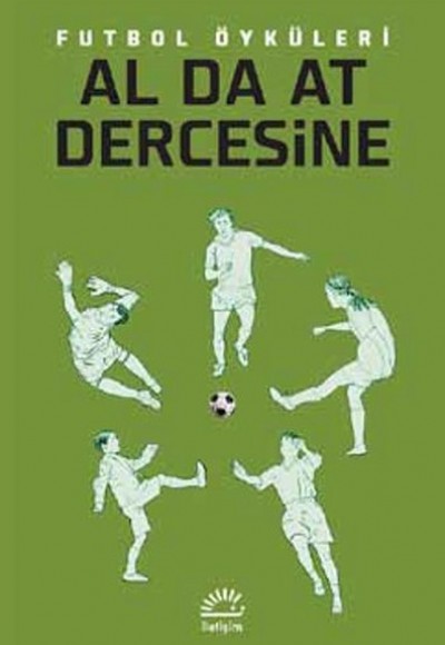 Al da At Dercesine Futbol Öyküleri Al da At Dercesine Futbol Öyküleri