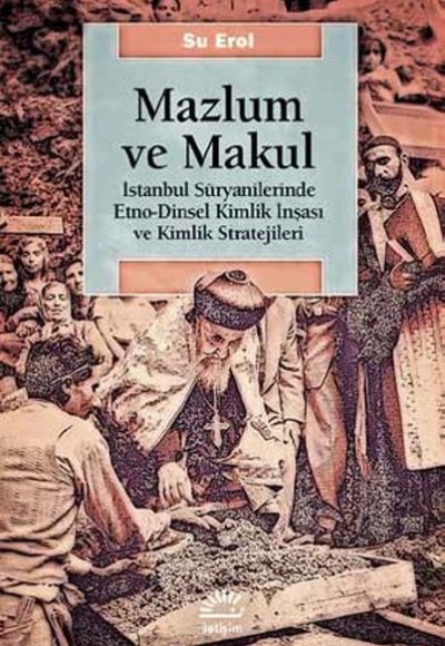 Mazlum ve Makul İstanbul Süryanilerinde Etno-Dinsel Kimlik İnşası ve Kimlik Stratejileri Mazlum ve Makul İstanbul Süryanilerinde Etno-Dinsel Kimlik İnşası ve Kimlik Stratejileri