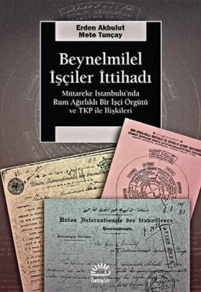 Beynelminel İşçiler İttihadı Mütareke İstanbul’unda Rum Ağırlıklı Bir İşçi Örgütü ve TKP ile İl Beynelminel İşçiler İttihadı Mütareke İstanbul’unda Rum Ağırlıklı Bir İşçi Örgütü ve TKP ile İl