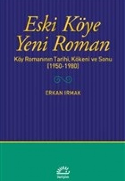 Eski Köye Yeni Roman - Köy Romanının Tarihi, Kökeni ve Sonu (1950-1980) Eski Köye Yeni Roman - Köy Romanının Tarihi, Kökeni ve Sonu (1950-1980)