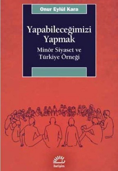 Yapabileceğimizi Yapmak - Minör Siyaset ve Türkiye Örneği Yapabileceğimizi Yapmak - Minör Siyaset ve Türkiye Örneği