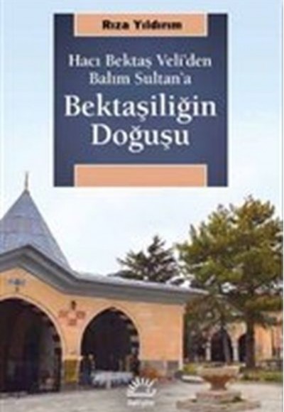 Bektaşiliğin Doğuşu - Hacı Bektaş Veli'den Balım Sultan'a Bektaşiliğin Doğuşu - Hacı Bektaş Veli'den Balım Sultan'a