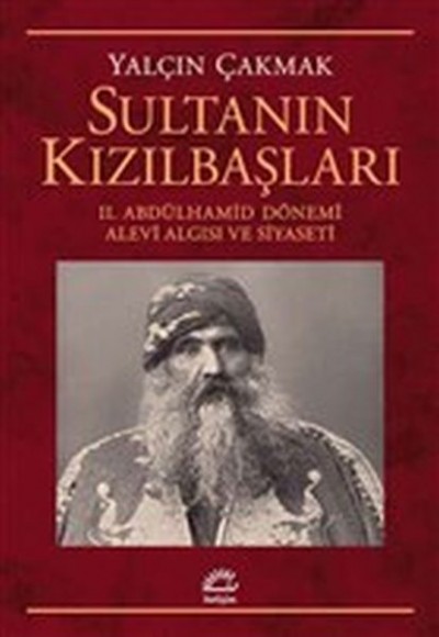Sultanın Kızılbaşları - 2. Abdülhamid Dönemi Alevi Algısı ve Siyaseti Sultanın Kızılbaşları - 2. Abdülhamid Dönemi Alevi Algısı ve Siyaseti