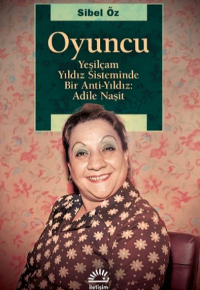 Oyuncu - Yeşilçam Yıldız Sisteminde Bir Anti-Yıldız: Adile Naşit Oyuncu - Yeşilçam Yıldız Sisteminde Bir Anti-Yıldız: Adile Naşit