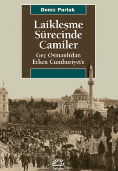Laikleşme Sürecinde Camiler - Geç Osmanlı’dan Erken Cumhuriyet’e Laikleşme Sürecinde Camiler - Geç Osmanlı’dan Erken Cumhuriyet’e