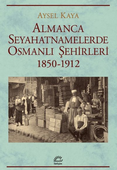 Almanca Seyahatnamelerde Osmanlı Şehirleri 1850-1912 Almanca Seyahatnamelerde Osmanlı Şehirleri 1850-1912
