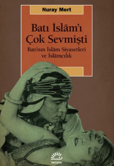 Batı İslâm’ı Çok Sevmişti-Batı’nın İslâm Siyasetleri ve İslâmcılık Batı İslâm’ı Çok Sevmişti-Batı’nın İslâm Siyasetleri ve İslâmcılık