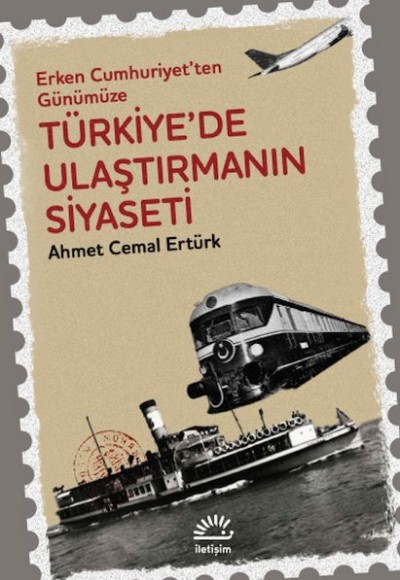 Erken Cumhuriyet'ten Günümüze Türkiye'de Ulaştırmanın Siyaseti Erken Cumhuriyet'ten Günümüze Türkiye'de Ulaştırmanın Siyaseti