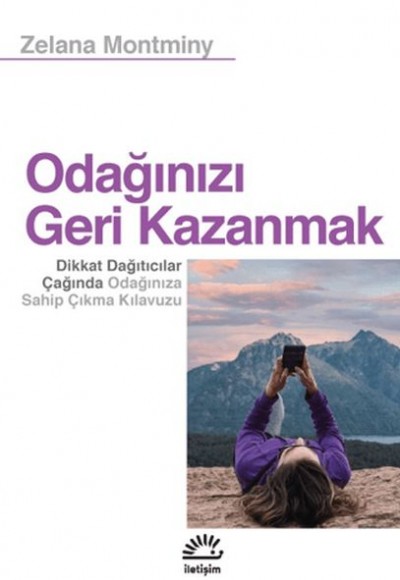 Odağınızı Geri Kazanmak Dikkat Dağıtıcılar Çağında Odağınıza Sahip Çıkma Kılavuzu