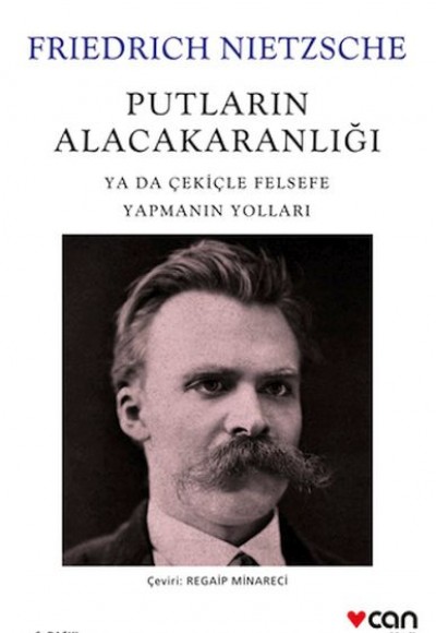 Putların Alacakaranlığı - Ya Da Çekiçle Felsefe Yapmanın Yolları Putların Alacakaranlığı - Ya Da Çekiçle Felsefe Yapmanın Yolları