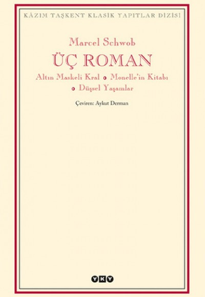 Üç Roman - Altın Maskeli Kral, Monelle'nin Kitabı, Düşsel Yaşamlar Üç Roman - Altın Maskeli Kral, Monelle'nin Kitabı, Düşsel Yaşamlar