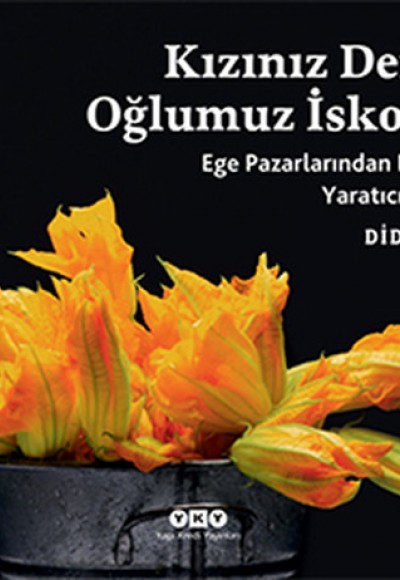 Kızınız Defneyi, Oğlumuz İskorpite... Ege Pazarlarından Lezzetlerle Yaratıcı Yemekler Kızınız Defneyi, Oğlumuz İskorpite... Ege Pazarlarından Lezzetlerle Yaratıcı Yemekler