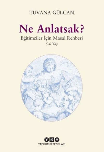 Ne Anlatsak?-Eğitimciler İçin Masal Rehberi 5-6 Yaş Ne Anlatsak?-Eğitimciler İçin Masal Rehberi 5-6 Yaş