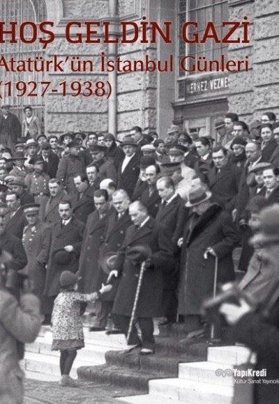 Hoş Geldin Gazi - Atatürk’ün İstanbul Günleri (1927-1938)